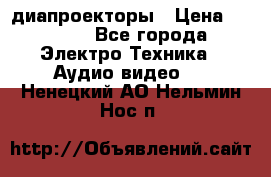 диапроекторы › Цена ­ 2 500 - Все города Электро-Техника » Аудио-видео   . Ненецкий АО,Нельмин Нос п.